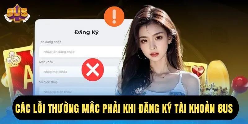 Những lỗi thường gặp khi người chơi đăng ký tài khoản trên 8us