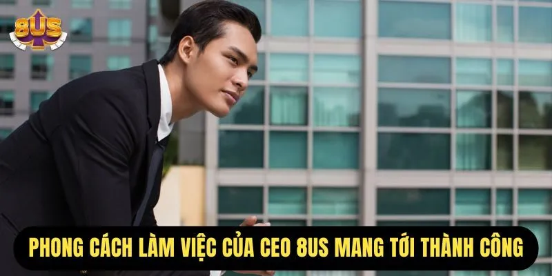 phong cách làm việc của CEO Minh Hoàng 8us