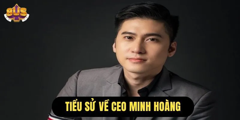 tiểu sử về ceo Minh Hoàng, người sáng lập thương hiệu - cổng game 8us