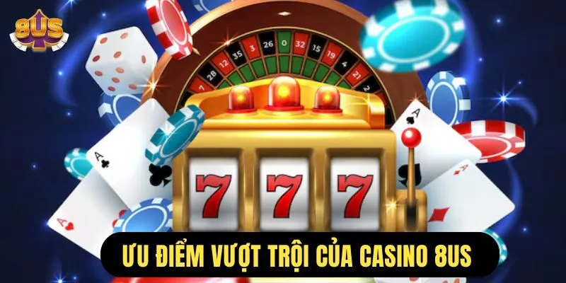 ưu điểm vượt trội của sảnh cược online - sân chơi trực tuyến casino 8us